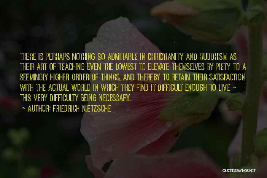 Friedrich Nietzsche Quotes: There Is Perhaps Nothing So Admirable In Christianity And Buddhism As Their Art Of Teaching Even The Lowest To Elevate