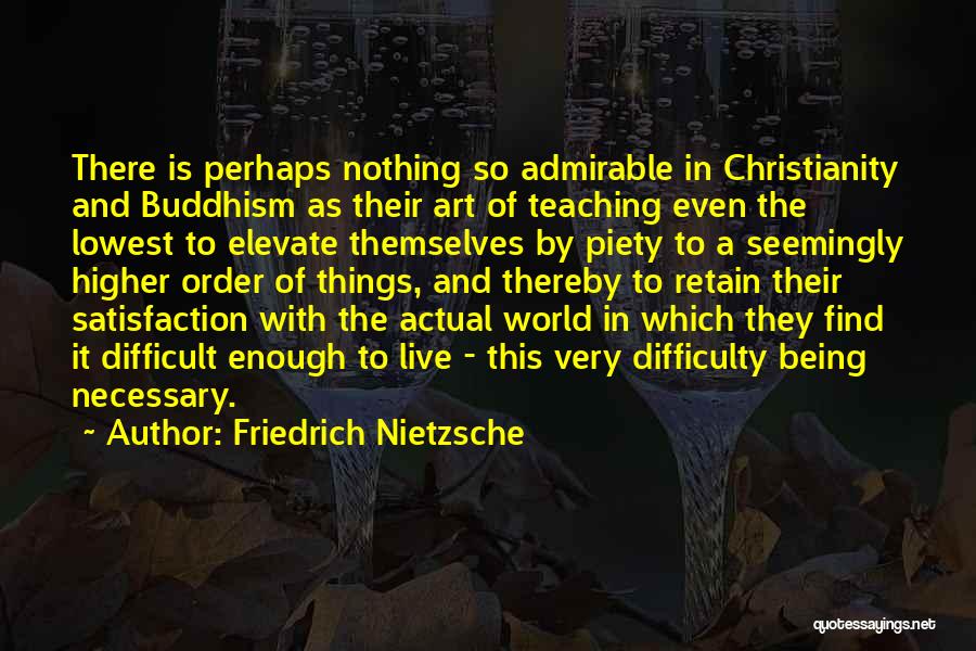 Friedrich Nietzsche Quotes: There Is Perhaps Nothing So Admirable In Christianity And Buddhism As Their Art Of Teaching Even The Lowest To Elevate