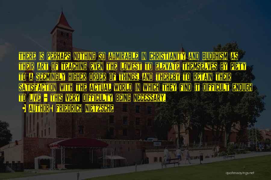 Friedrich Nietzsche Quotes: There Is Perhaps Nothing So Admirable In Christianity And Buddhism As Their Art Of Teaching Even The Lowest To Elevate