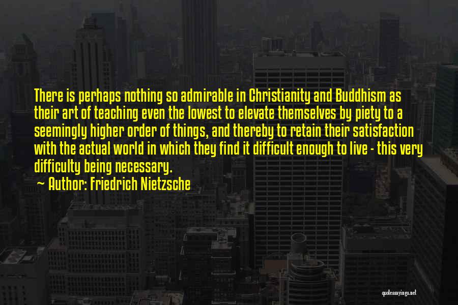 Friedrich Nietzsche Quotes: There Is Perhaps Nothing So Admirable In Christianity And Buddhism As Their Art Of Teaching Even The Lowest To Elevate