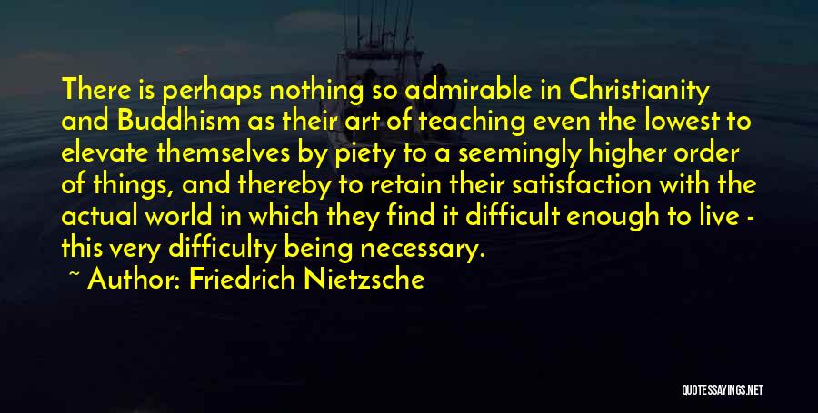 Friedrich Nietzsche Quotes: There Is Perhaps Nothing So Admirable In Christianity And Buddhism As Their Art Of Teaching Even The Lowest To Elevate