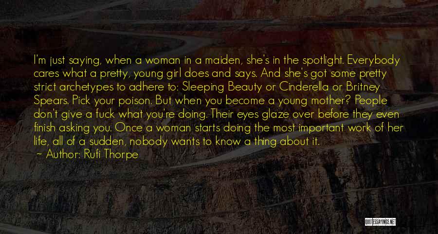 Rufi Thorpe Quotes: I'm Just Saying, When A Woman In A Maiden, She's In The Spotlight. Everybody Cares What A Pretty, Young Girl