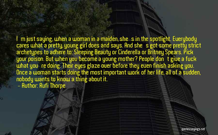 Rufi Thorpe Quotes: I'm Just Saying, When A Woman In A Maiden, She's In The Spotlight. Everybody Cares What A Pretty, Young Girl