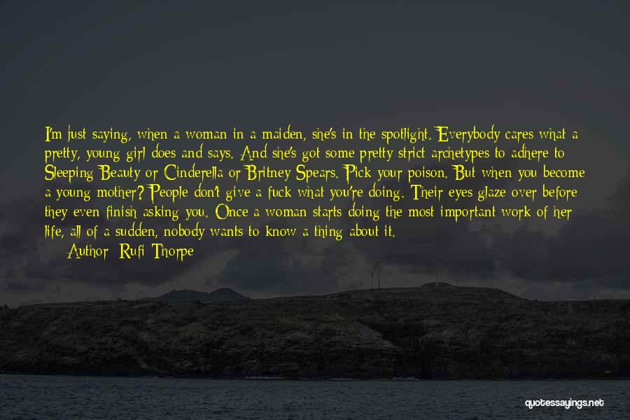 Rufi Thorpe Quotes: I'm Just Saying, When A Woman In A Maiden, She's In The Spotlight. Everybody Cares What A Pretty, Young Girl