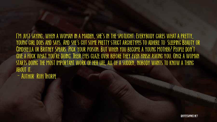 Rufi Thorpe Quotes: I'm Just Saying, When A Woman In A Maiden, She's In The Spotlight. Everybody Cares What A Pretty, Young Girl