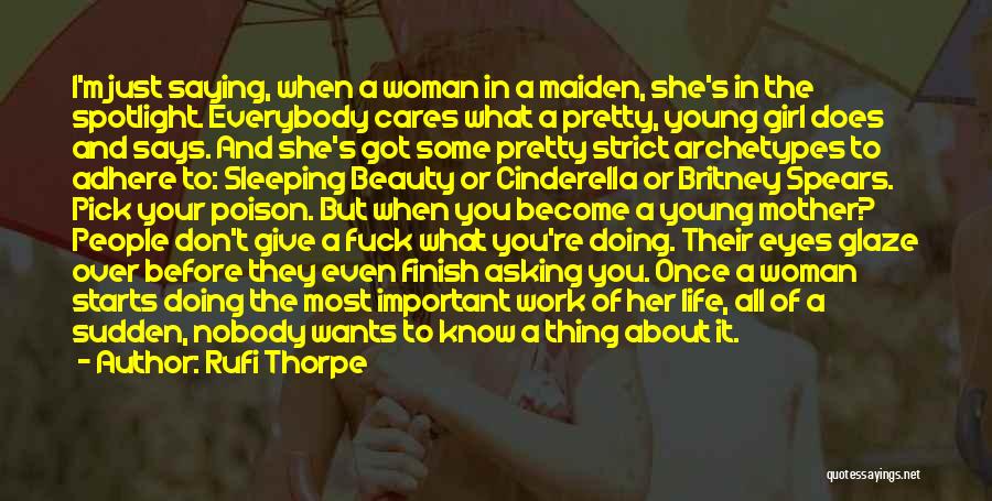 Rufi Thorpe Quotes: I'm Just Saying, When A Woman In A Maiden, She's In The Spotlight. Everybody Cares What A Pretty, Young Girl