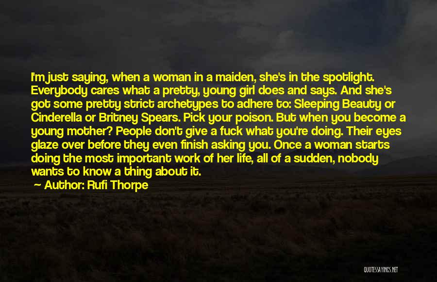 Rufi Thorpe Quotes: I'm Just Saying, When A Woman In A Maiden, She's In The Spotlight. Everybody Cares What A Pretty, Young Girl