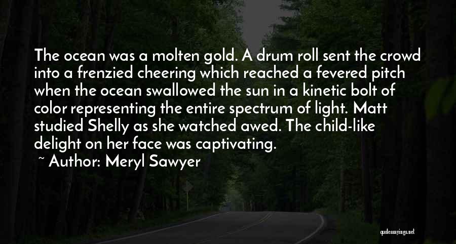 Meryl Sawyer Quotes: The Ocean Was A Molten Gold. A Drum Roll Sent The Crowd Into A Frenzied Cheering Which Reached A Fevered