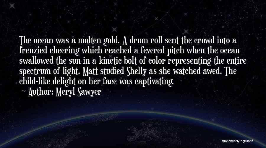 Meryl Sawyer Quotes: The Ocean Was A Molten Gold. A Drum Roll Sent The Crowd Into A Frenzied Cheering Which Reached A Fevered