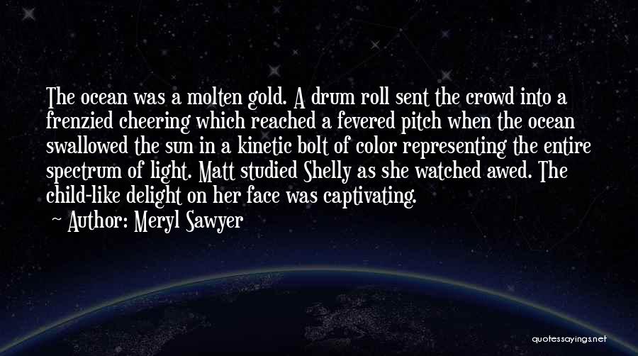 Meryl Sawyer Quotes: The Ocean Was A Molten Gold. A Drum Roll Sent The Crowd Into A Frenzied Cheering Which Reached A Fevered