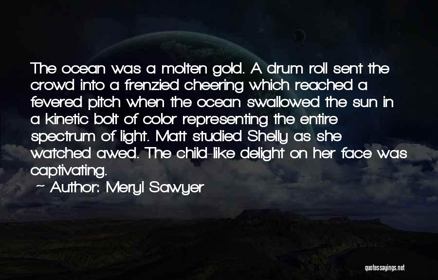 Meryl Sawyer Quotes: The Ocean Was A Molten Gold. A Drum Roll Sent The Crowd Into A Frenzied Cheering Which Reached A Fevered