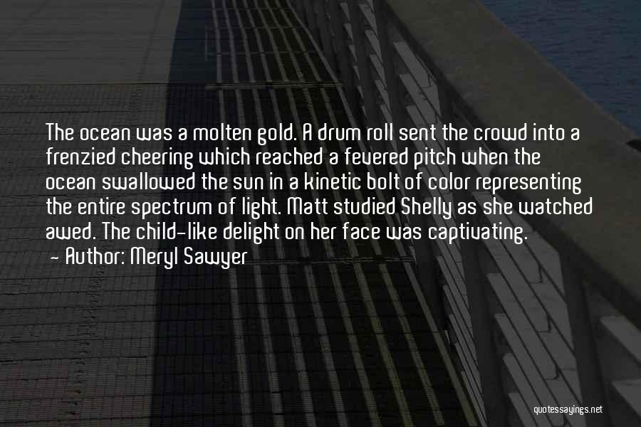 Meryl Sawyer Quotes: The Ocean Was A Molten Gold. A Drum Roll Sent The Crowd Into A Frenzied Cheering Which Reached A Fevered