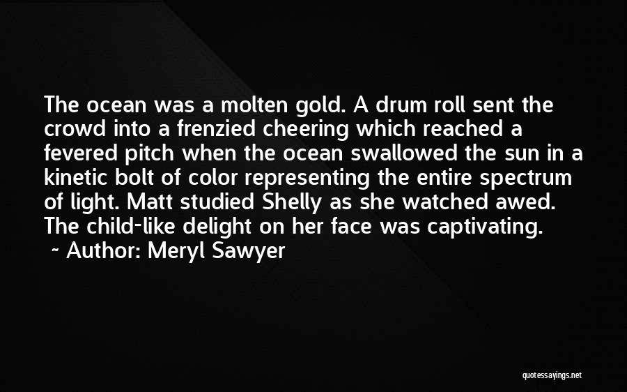 Meryl Sawyer Quotes: The Ocean Was A Molten Gold. A Drum Roll Sent The Crowd Into A Frenzied Cheering Which Reached A Fevered