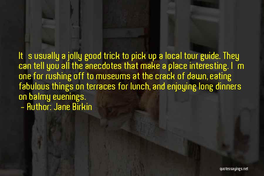 Jane Birkin Quotes: It's Usually A Jolly Good Trick To Pick Up A Local Tour Guide. They Can Tell You All The Anecdotes