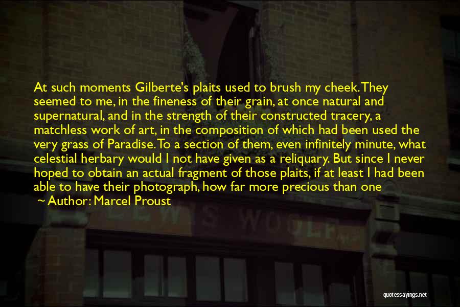 Marcel Proust Quotes: At Such Moments Gilberte's Plaits Used To Brush My Cheek. They Seemed To Me, In The Fineness Of Their Grain,