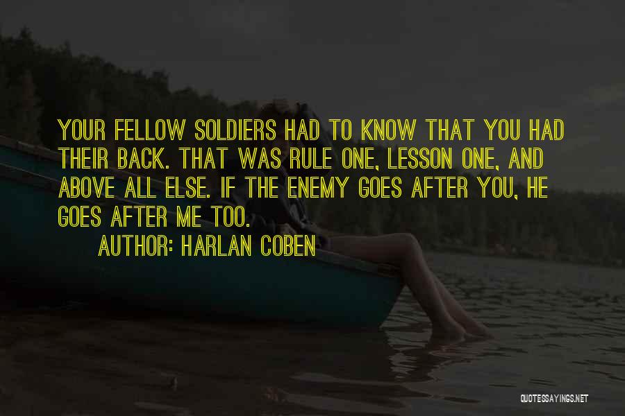 Harlan Coben Quotes: Your Fellow Soldiers Had To Know That You Had Their Back. That Was Rule One, Lesson One, And Above All