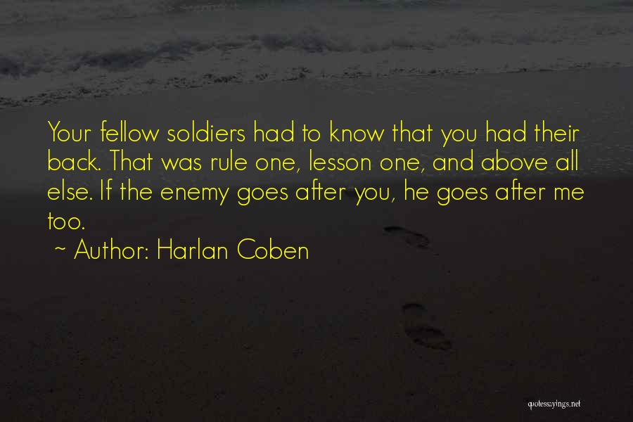 Harlan Coben Quotes: Your Fellow Soldiers Had To Know That You Had Their Back. That Was Rule One, Lesson One, And Above All