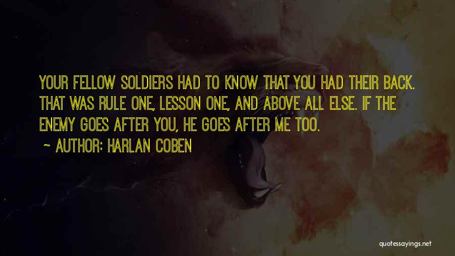 Harlan Coben Quotes: Your Fellow Soldiers Had To Know That You Had Their Back. That Was Rule One, Lesson One, And Above All