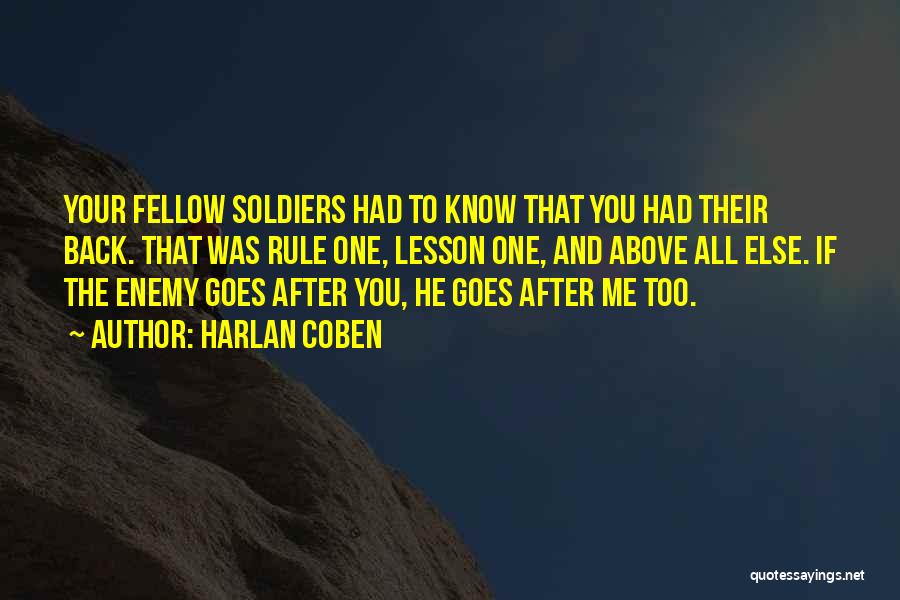 Harlan Coben Quotes: Your Fellow Soldiers Had To Know That You Had Their Back. That Was Rule One, Lesson One, And Above All