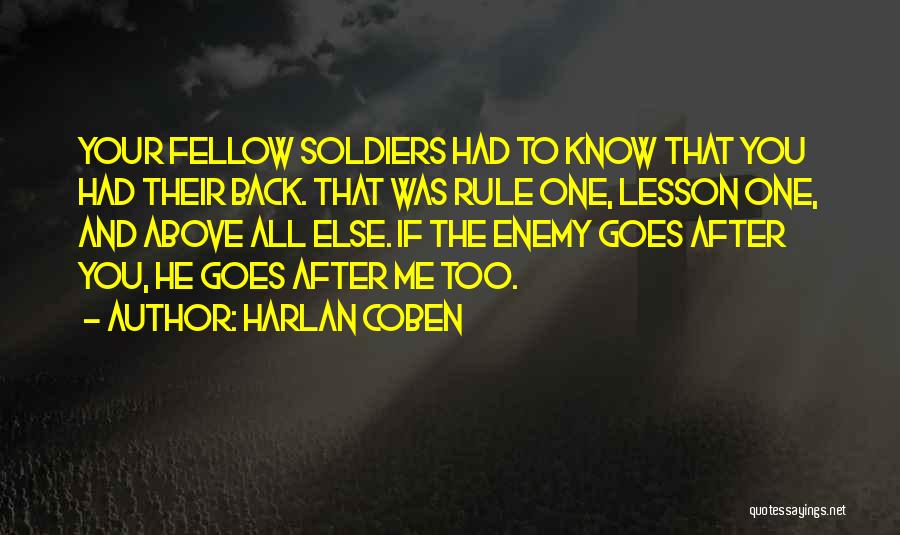 Harlan Coben Quotes: Your Fellow Soldiers Had To Know That You Had Their Back. That Was Rule One, Lesson One, And Above All