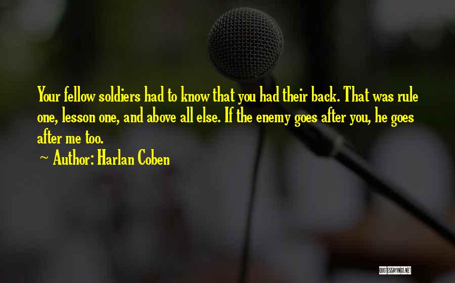 Harlan Coben Quotes: Your Fellow Soldiers Had To Know That You Had Their Back. That Was Rule One, Lesson One, And Above All