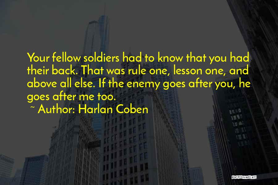 Harlan Coben Quotes: Your Fellow Soldiers Had To Know That You Had Their Back. That Was Rule One, Lesson One, And Above All