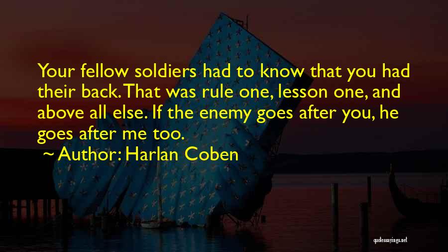 Harlan Coben Quotes: Your Fellow Soldiers Had To Know That You Had Their Back. That Was Rule One, Lesson One, And Above All