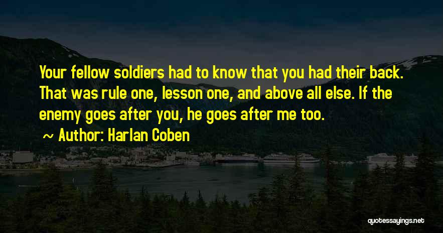 Harlan Coben Quotes: Your Fellow Soldiers Had To Know That You Had Their Back. That Was Rule One, Lesson One, And Above All