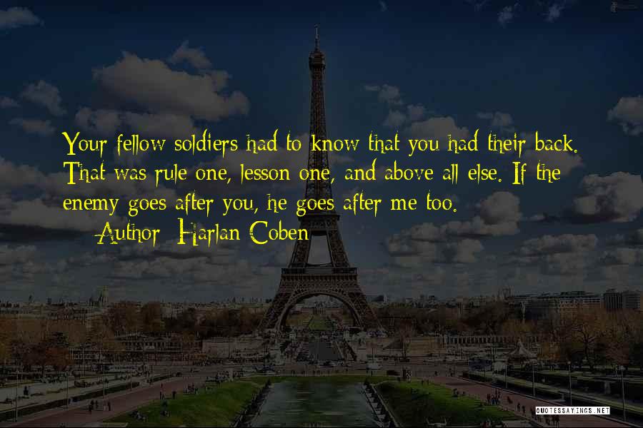 Harlan Coben Quotes: Your Fellow Soldiers Had To Know That You Had Their Back. That Was Rule One, Lesson One, And Above All