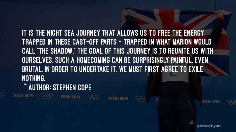 Stephen Cope Quotes: It Is The Night Sea Journey That Allows Us To Free The Energy Trapped In These Cast-off Parts - Trapped