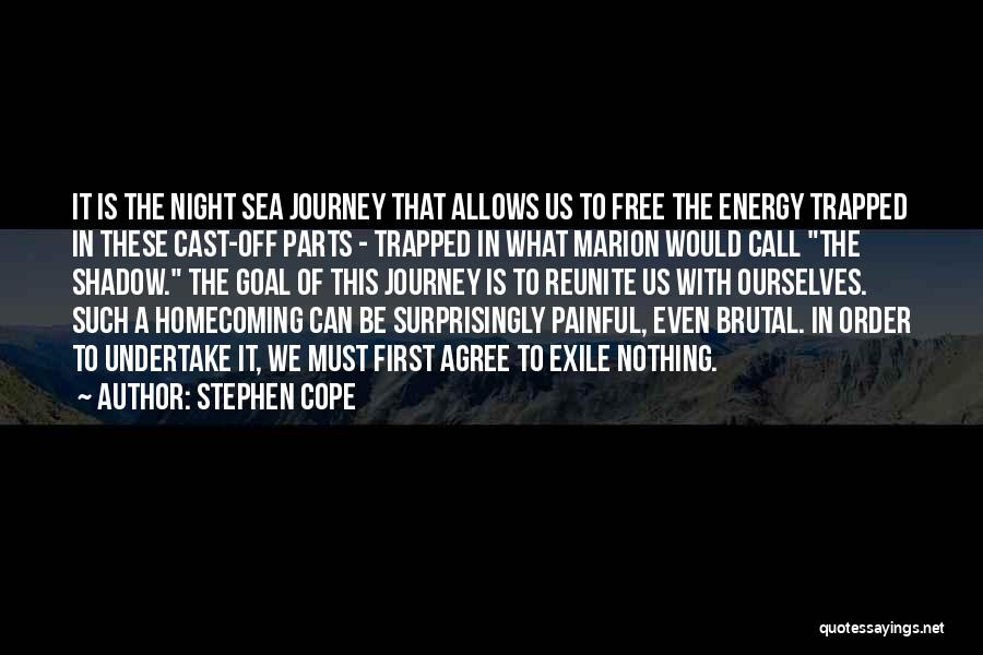 Stephen Cope Quotes: It Is The Night Sea Journey That Allows Us To Free The Energy Trapped In These Cast-off Parts - Trapped