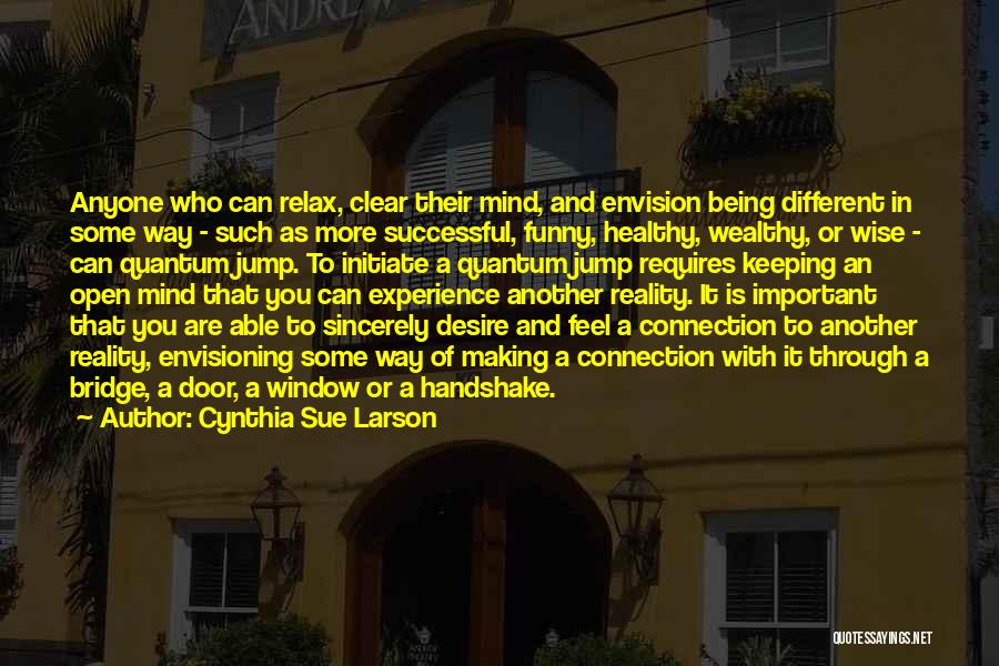 Cynthia Sue Larson Quotes: Anyone Who Can Relax, Clear Their Mind, And Envision Being Different In Some Way - Such As More Successful, Funny,