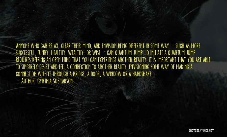 Cynthia Sue Larson Quotes: Anyone Who Can Relax, Clear Their Mind, And Envision Being Different In Some Way - Such As More Successful, Funny,
