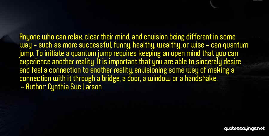 Cynthia Sue Larson Quotes: Anyone Who Can Relax, Clear Their Mind, And Envision Being Different In Some Way - Such As More Successful, Funny,