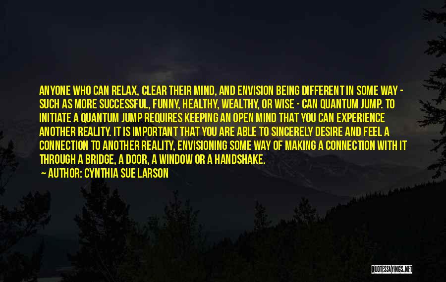 Cynthia Sue Larson Quotes: Anyone Who Can Relax, Clear Their Mind, And Envision Being Different In Some Way - Such As More Successful, Funny,