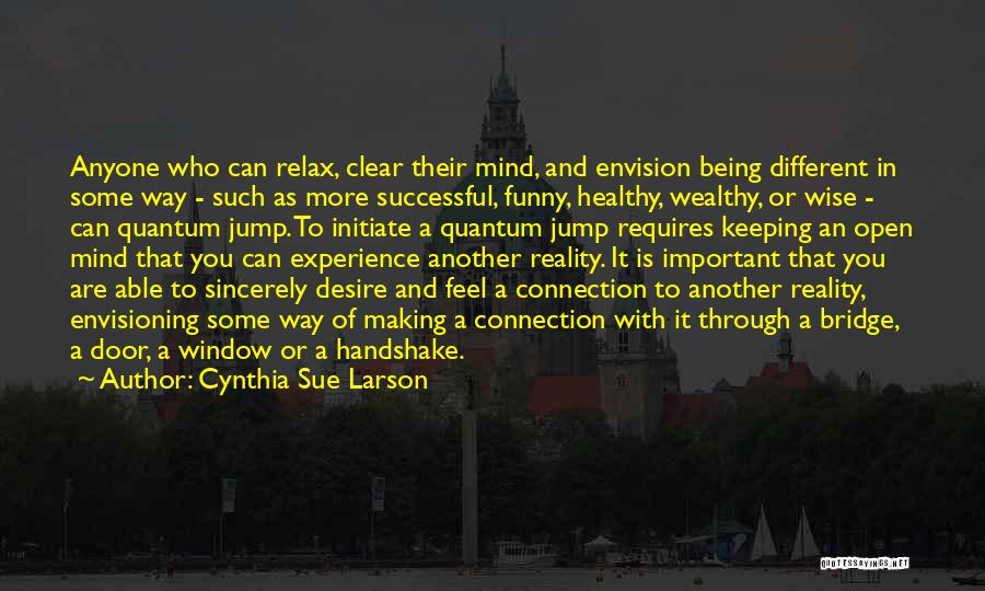 Cynthia Sue Larson Quotes: Anyone Who Can Relax, Clear Their Mind, And Envision Being Different In Some Way - Such As More Successful, Funny,