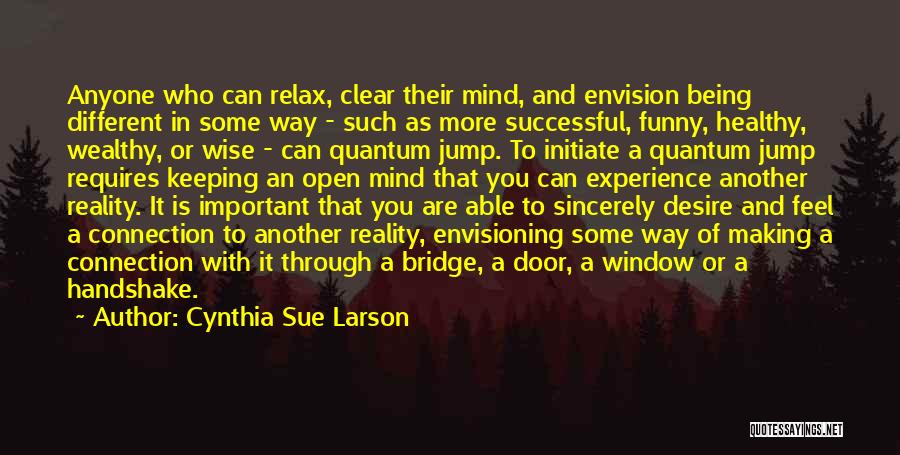 Cynthia Sue Larson Quotes: Anyone Who Can Relax, Clear Their Mind, And Envision Being Different In Some Way - Such As More Successful, Funny,