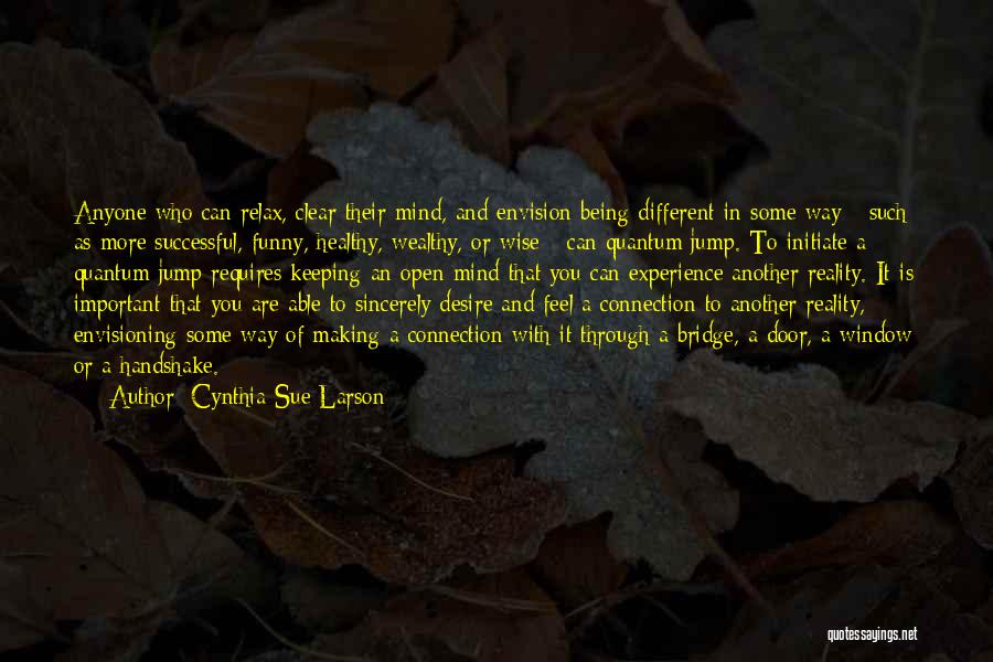 Cynthia Sue Larson Quotes: Anyone Who Can Relax, Clear Their Mind, And Envision Being Different In Some Way - Such As More Successful, Funny,