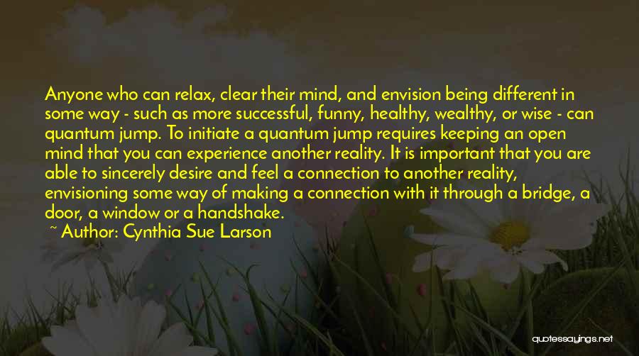 Cynthia Sue Larson Quotes: Anyone Who Can Relax, Clear Their Mind, And Envision Being Different In Some Way - Such As More Successful, Funny,