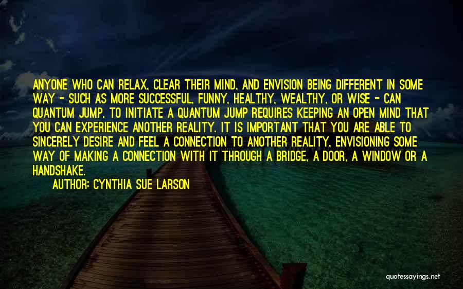 Cynthia Sue Larson Quotes: Anyone Who Can Relax, Clear Their Mind, And Envision Being Different In Some Way - Such As More Successful, Funny,