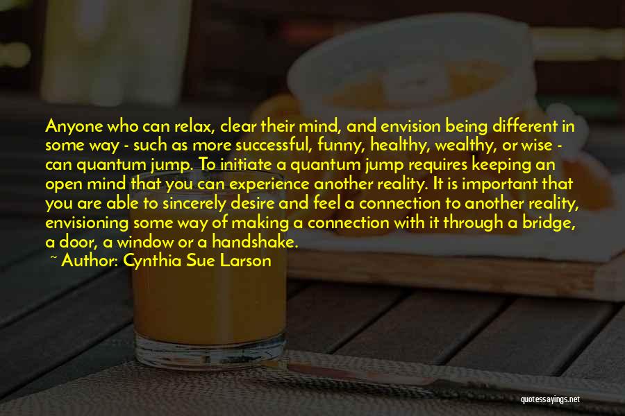 Cynthia Sue Larson Quotes: Anyone Who Can Relax, Clear Their Mind, And Envision Being Different In Some Way - Such As More Successful, Funny,