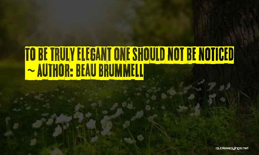 Beau Brummell Quotes: To Be Truly Elegant One Should Not Be Noticed