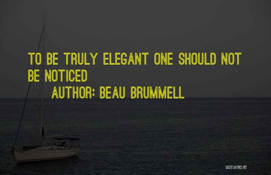 Beau Brummell Quotes: To Be Truly Elegant One Should Not Be Noticed