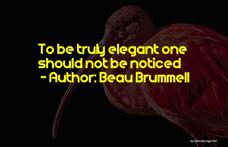 Beau Brummell Quotes: To Be Truly Elegant One Should Not Be Noticed