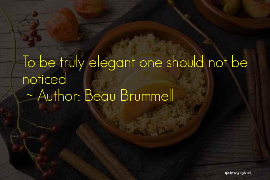 Beau Brummell Quotes: To Be Truly Elegant One Should Not Be Noticed