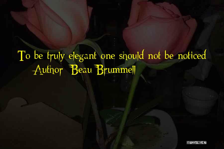 Beau Brummell Quotes: To Be Truly Elegant One Should Not Be Noticed