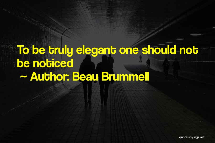 Beau Brummell Quotes: To Be Truly Elegant One Should Not Be Noticed