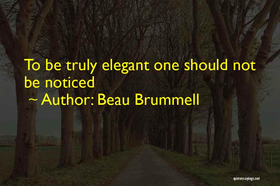 Beau Brummell Quotes: To Be Truly Elegant One Should Not Be Noticed