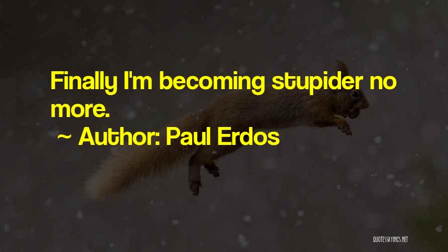 Paul Erdos Quotes: Finally I'm Becoming Stupider No More.