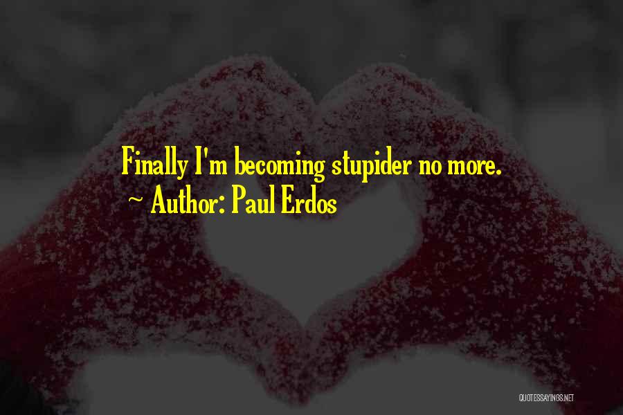 Paul Erdos Quotes: Finally I'm Becoming Stupider No More.